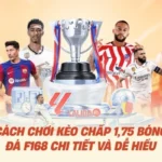 Cách Chơi Kèo Chấp 1.75 Bóng Đá F168 Chi Tiết Và Dễ Hiểu