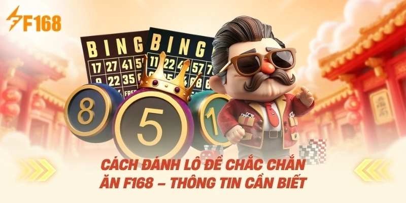 Cách Đánh Lô Đề Chắc Chắn Ăn F168 – Thông Tin Cần Biết