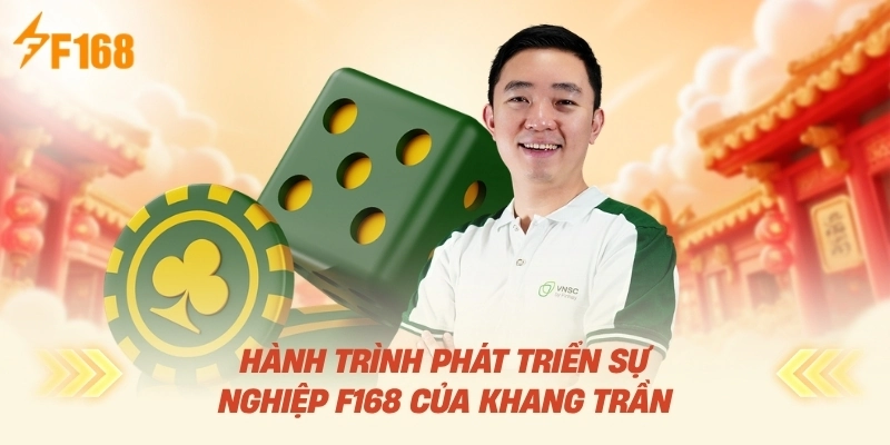 Hành Trình Phát Triển Sự Nghiệp F168 Của Khang Trần