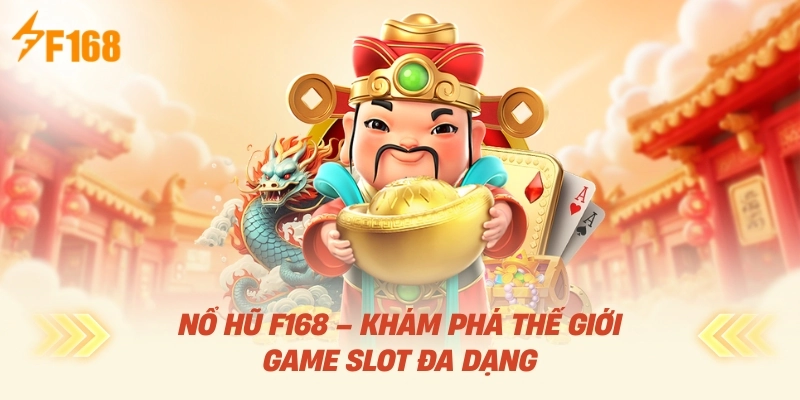 Nổ Hũ F168 – Khám Phá Thế Giới Game Slot Đa Dạng
